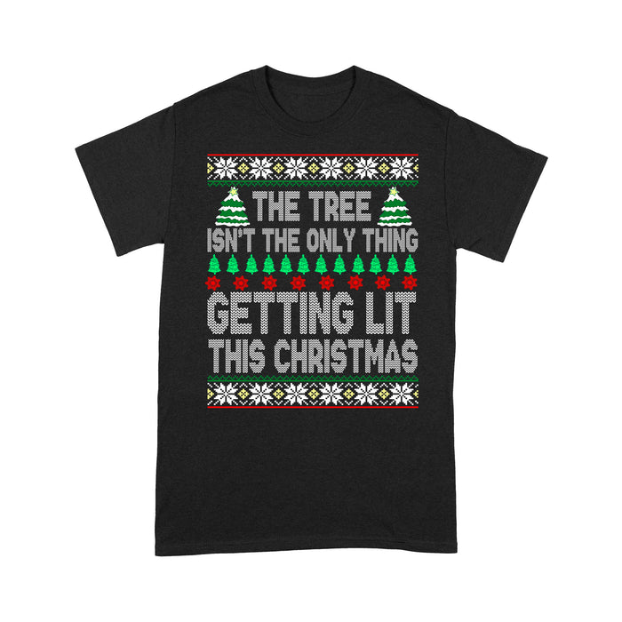 The Tree Isn't The Only Thing Getting Lit This Christmas - Standard T-shirt  Tee Shirt Gift For Christmas