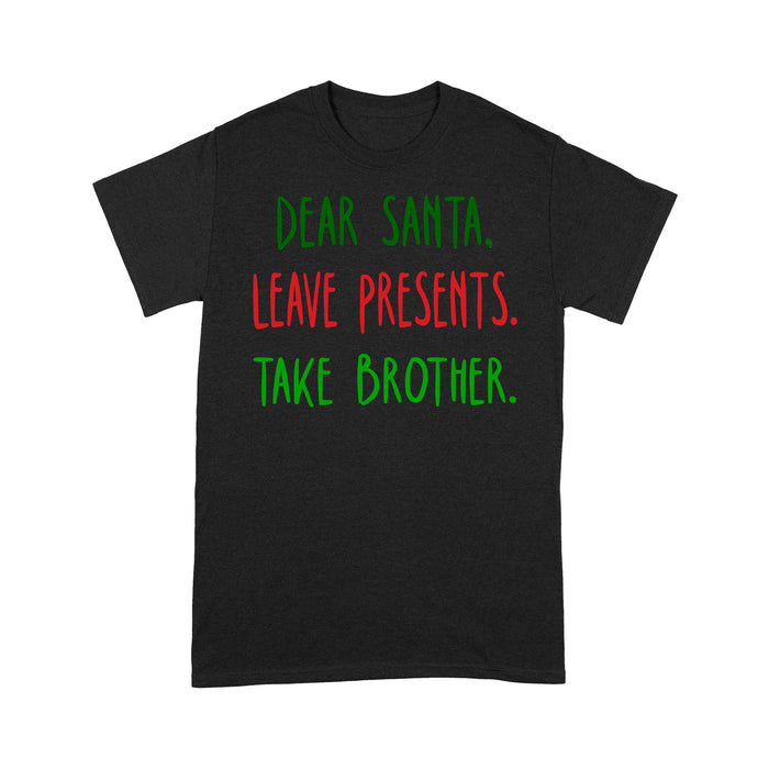 Dear santa leave presents. take brother. Tee Shirt Gift For Christmas