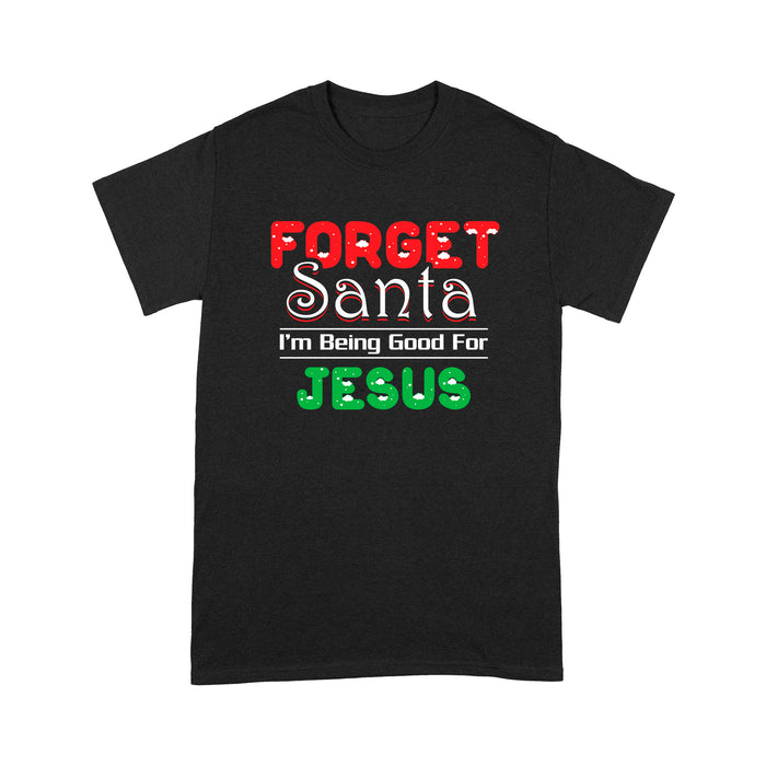 Forget Santa I'm Being Good For Jesus Tee Shirt Gift For Christmas