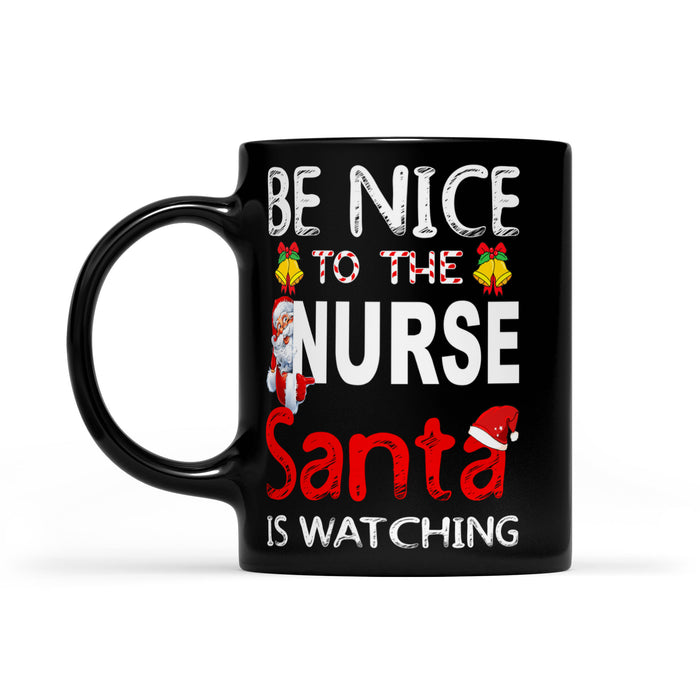 Be Nice To The Nurse Santa Is Watching Funny Christmas Black Mug Gift For Christmas