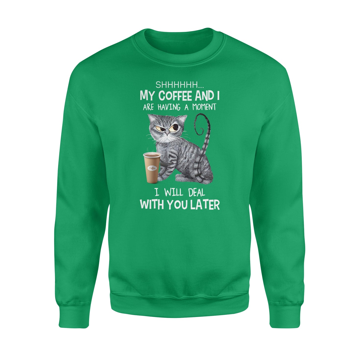 Shhhhhh ... My Coffee And I Are Having A Moment I wil deal with you later - funny sweatshirt gifts christmas ugly sweater for men and women