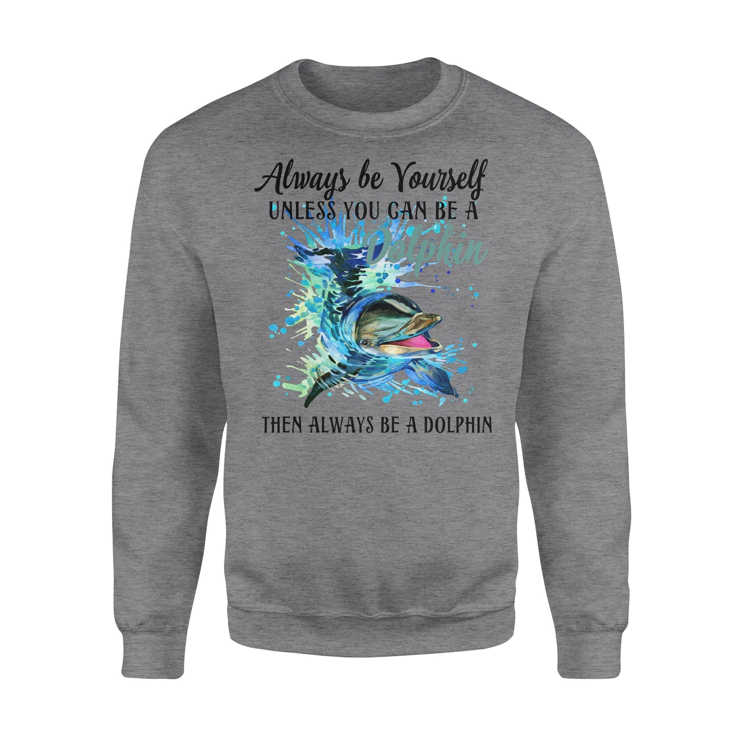 Always be yourself, unless you can be a Dolphin - funny sweatshirt gifts christmas ugly sweater for men and women
