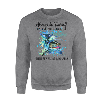 Always be yourself, unless you can be a Dolphin - funny sweatshirt gifts christmas ugly sweater for men and women