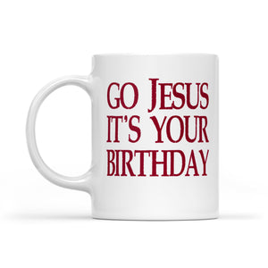 Go Jesus It's Your Birthday Funny Christmas Gift  White Mug Gift For Christmas