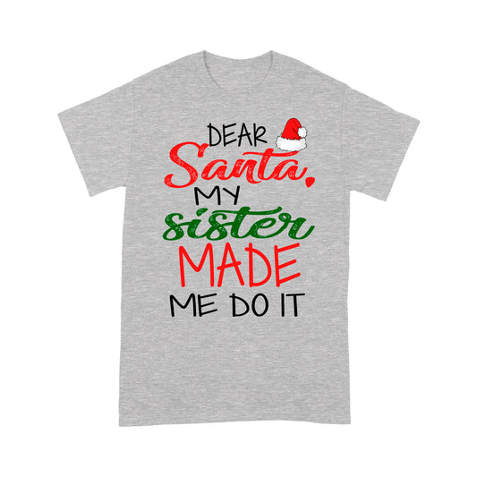 Dear Santa My Sister Made Me Do It Funny Christmas Tee Shirt Gift For Christmas