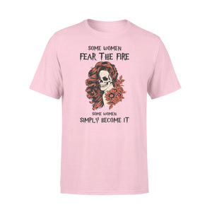 Some women fear the fire some women simply become it T-shirt