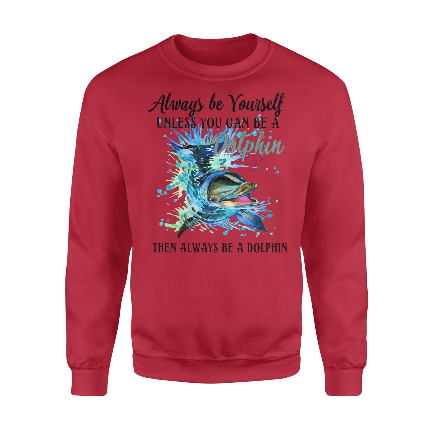 Always be yourself, unless you can be a Dolphin - funny sweatshirt gifts christmas ugly sweater for men and women