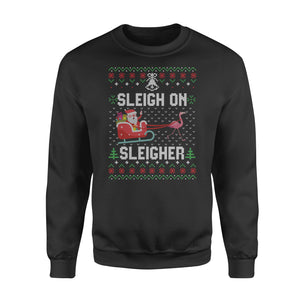 Sleigh on sleigher , ugly sweatshirt funny christmas - Funny sweatshirt gifts christmas ugly sweater for men and women