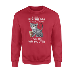 Shhhhhh ... My Coffee And I Are Having A Moment I wil deal with you later - funny sweatshirt gifts christmas ugly sweater for men and women