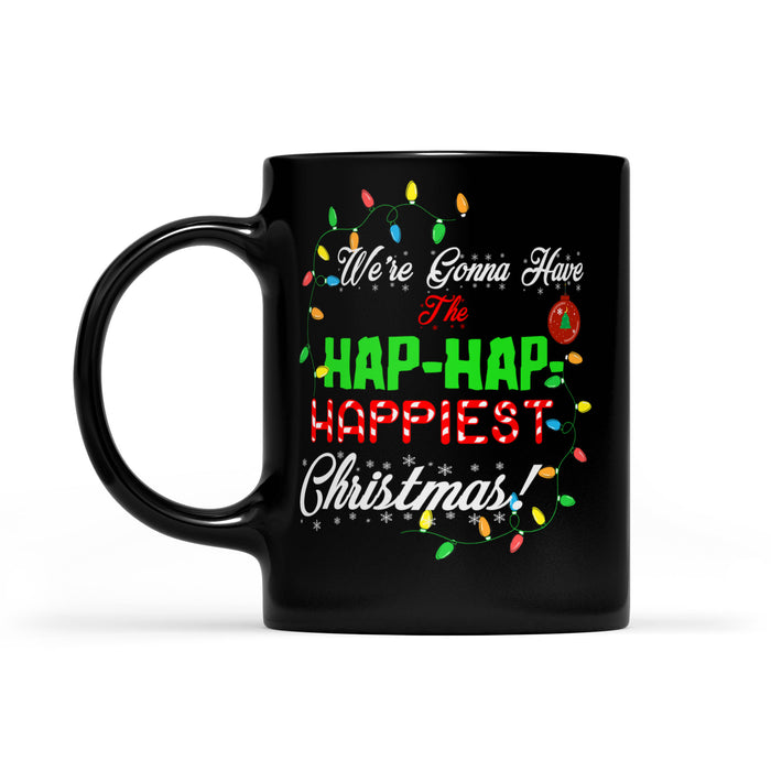 We're gonna have the hap-hap- happiest christmas Funny Gift -  Black Mug Gift For Christmas