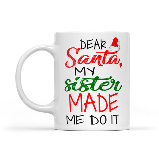 Dear Santa My Sister Made Me Do It Funny Christmas White Mug Gift For Christmas