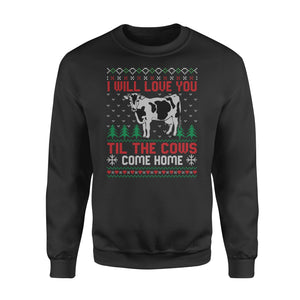 I will love you til the cows come home - Funny sweatshirt gifts christmas ugly sweater for men and women