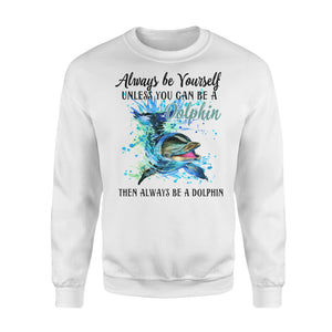 Always be yourself, unless you can be a Dolphin - funny sweatshirt gifts christmas ugly sweater for men and women