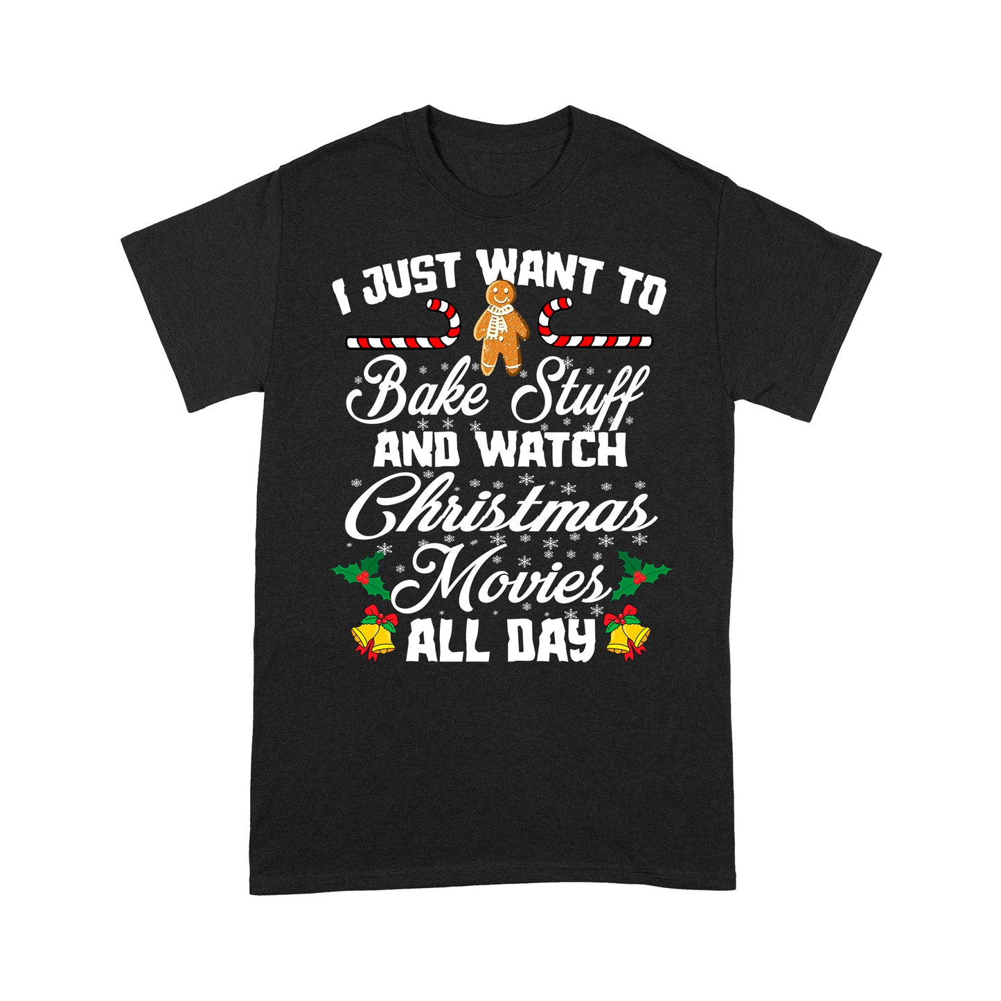 I Just Want To Bake Stuff And Watch Christmas Movies All Day  Tee Shirt Gift For Christmas