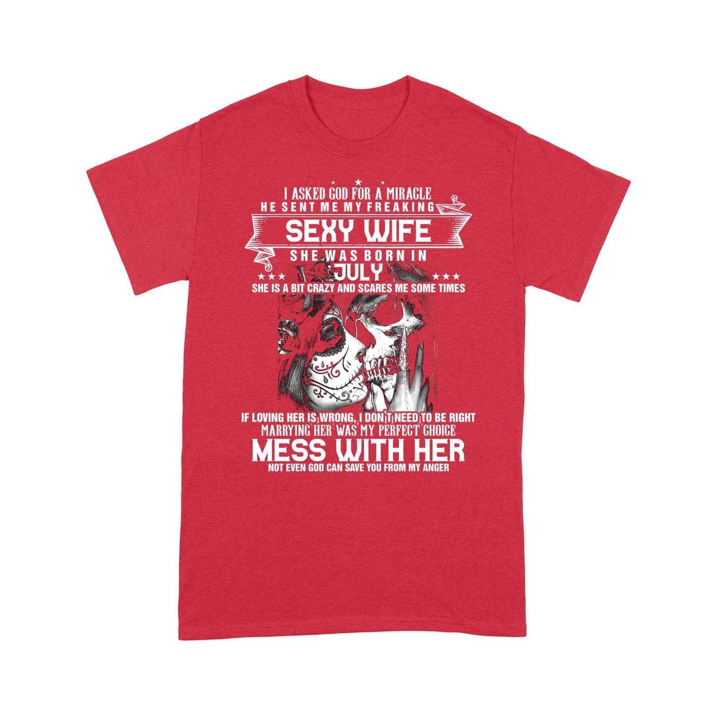 I asked god for a miracle he sent me my freaking sexy wife she was born is JULY - Standard T-shirt Tee Shirt Gift For Christmas