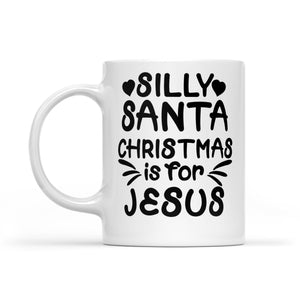 Silly Santa Christmas is For Jesus Sweet Gift -   White Mug Gift For Christmas