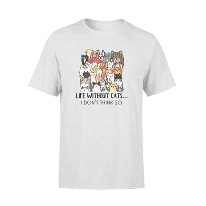 Life without cats... I don't think so T-shirt