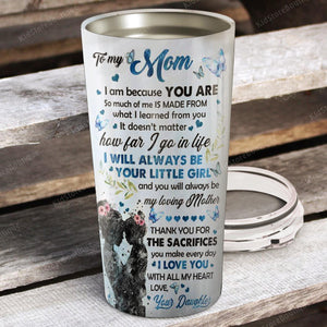 To my Mom, I am because you are so much of me is made from, Gift for Mom Tumbler, Personalized Tumbler